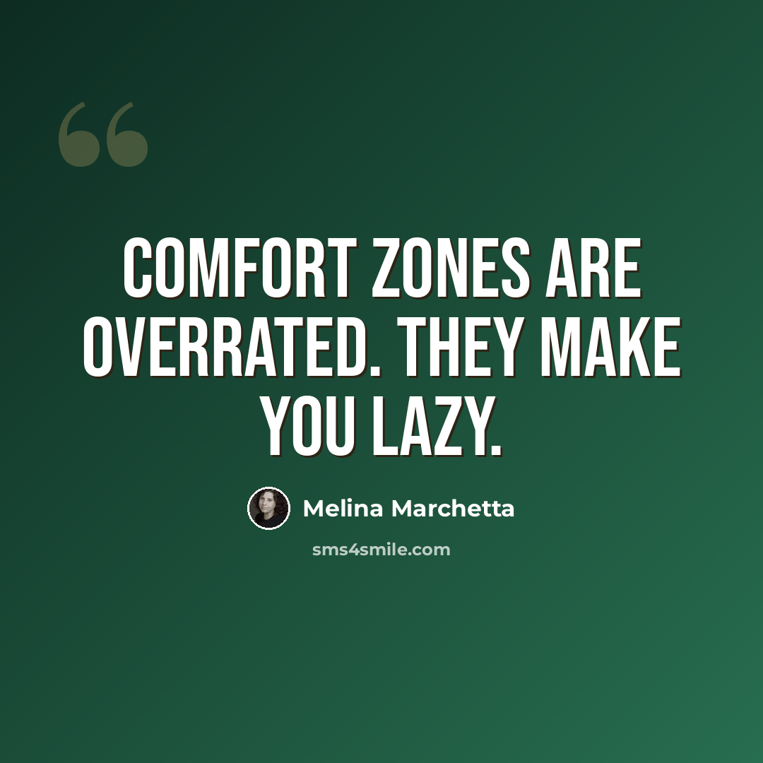 “Comfort zones are overrated. They make you lazy.” quote by Melina Marchetta
