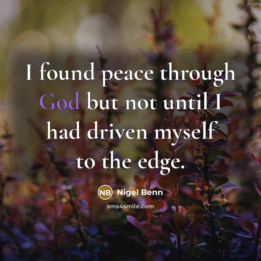 “I found peace through God but not until I had driven myself to the edge.” quote by Nigel Benn