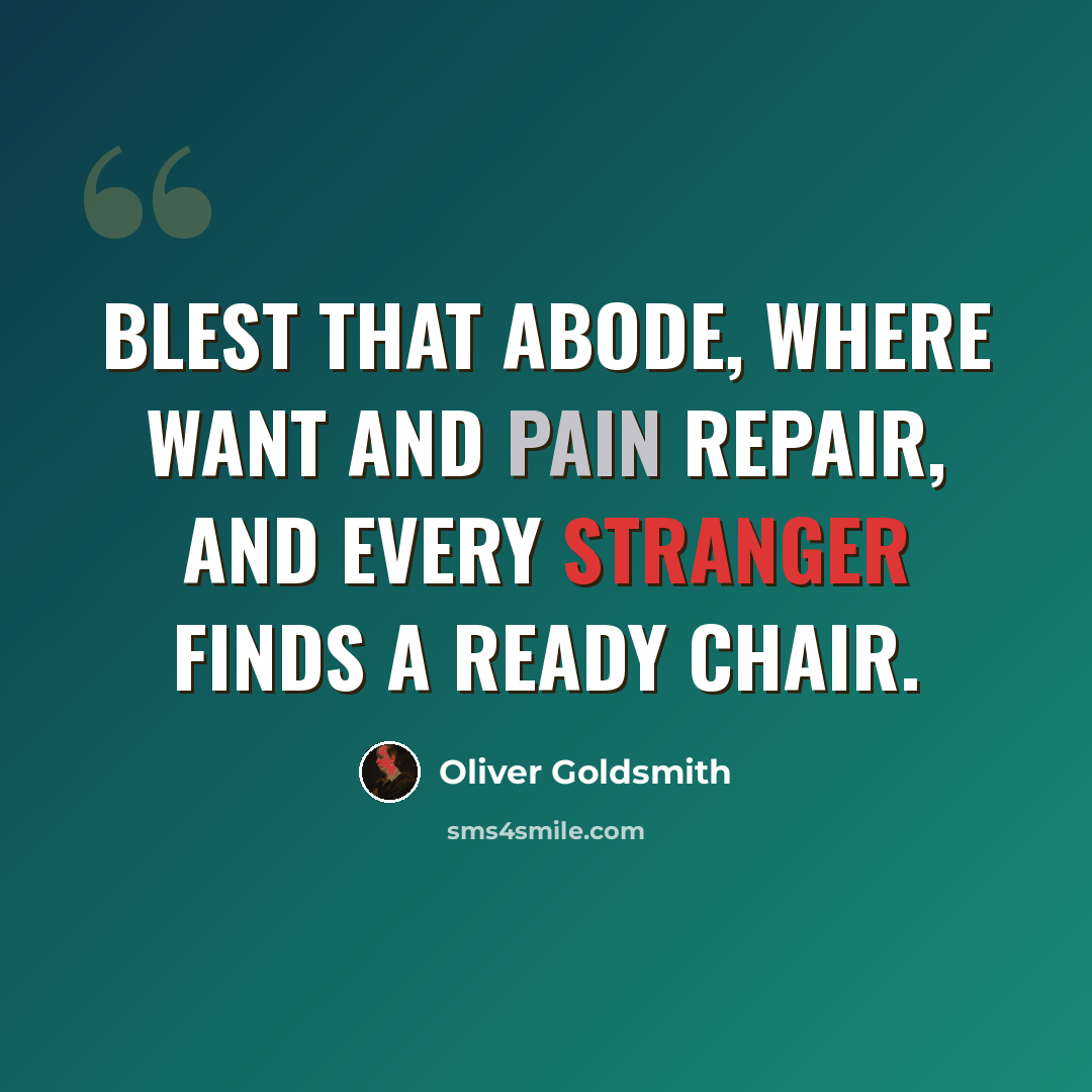 “Blest that abode, where want and pain repair, And every stranger finds a ready chair.” quote by Oliver Goldsmith