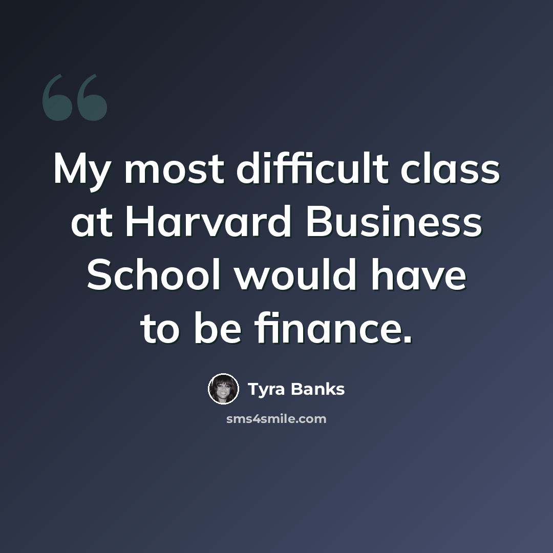 “My most difficult class at Harvard Business School would have to be finance.” quote by Tyra Banks