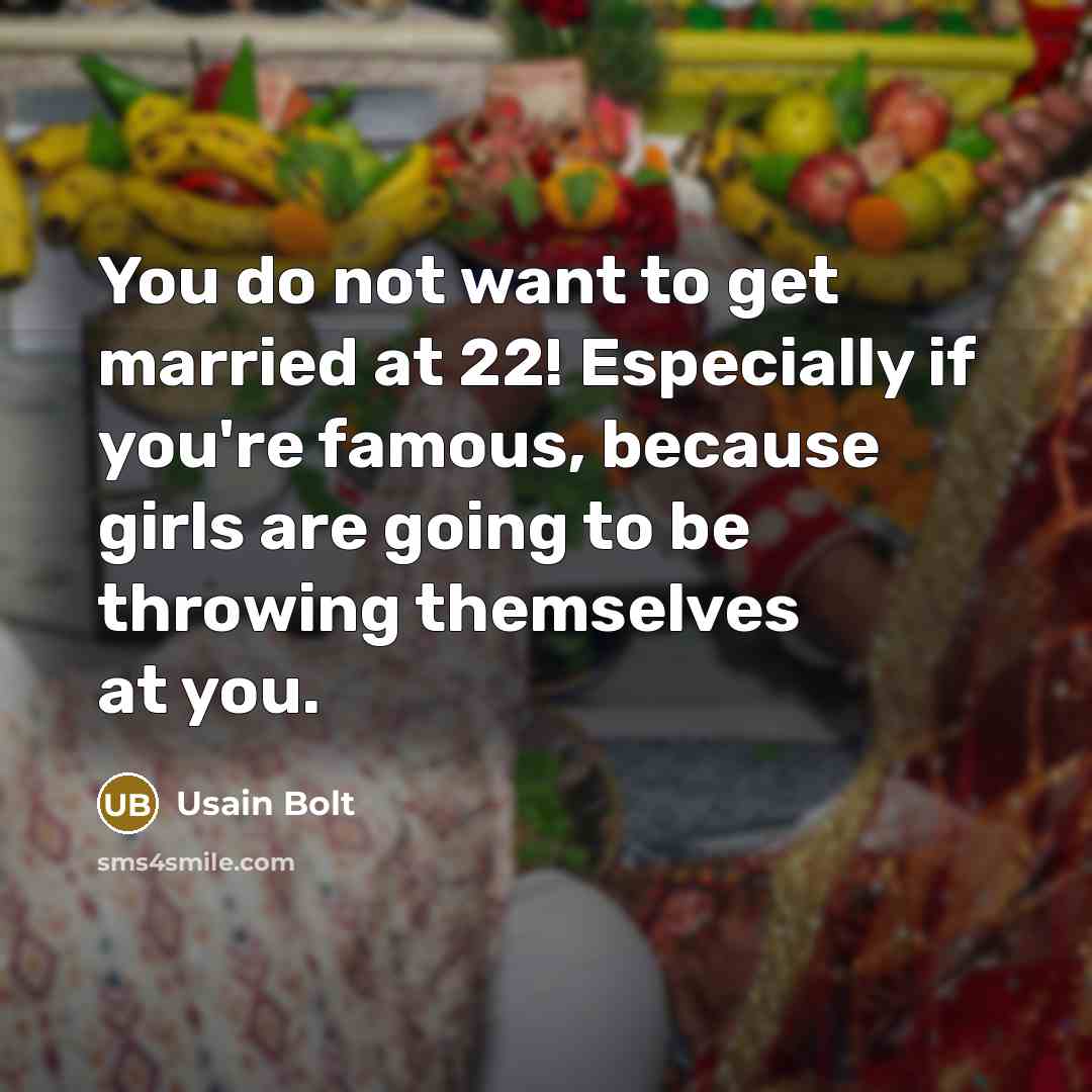 “You do not want to get married at 22! Especially if you're famous, because girls are going to be throwing themselves at you.” quote by Usain Bolt