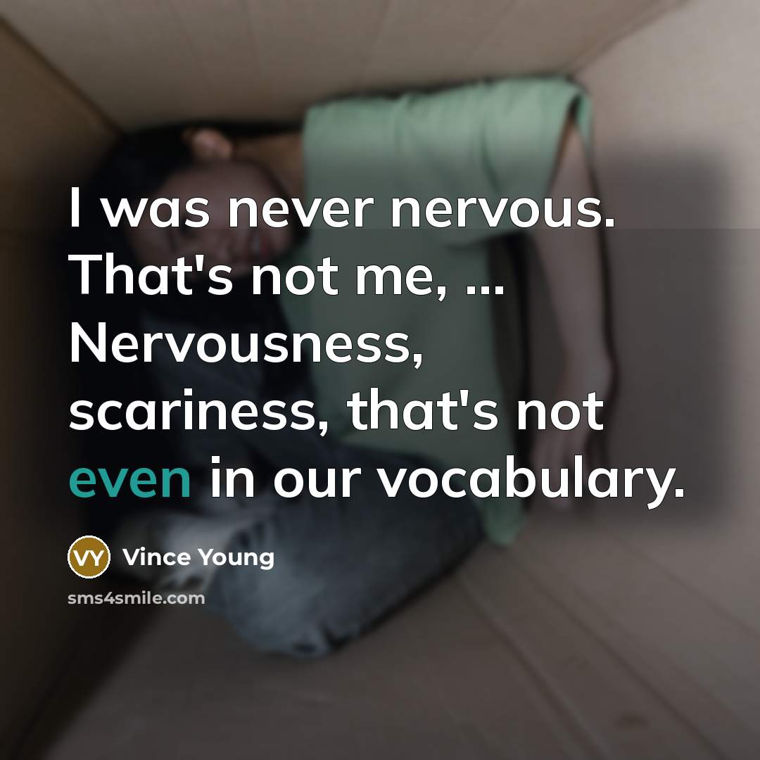 “I was never nervous. That's not me, ... Nervousness, scariness, that's not even in our vocabulary.” quote by Vince Young