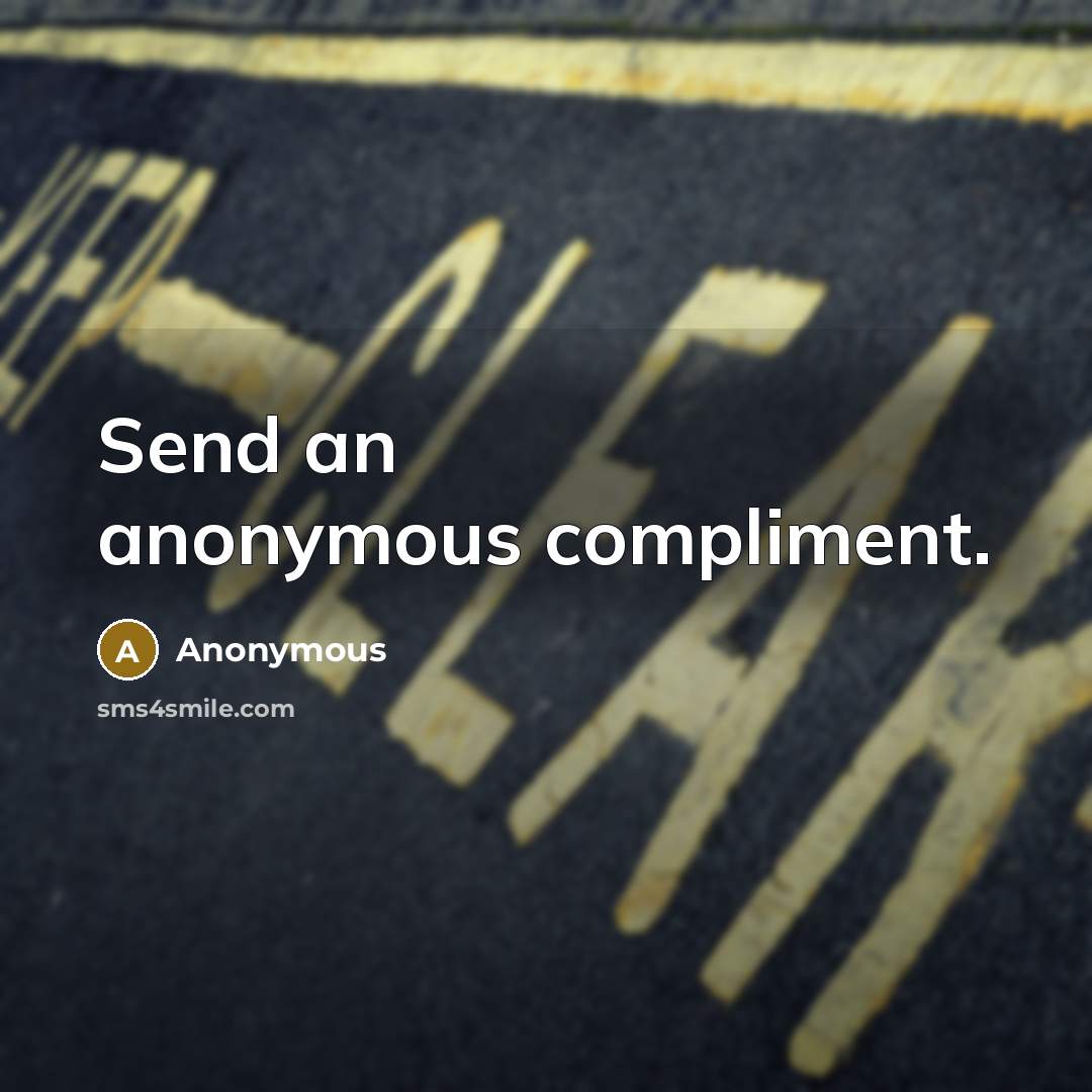 “Send an anonymous compliment.” quote by Anonymous