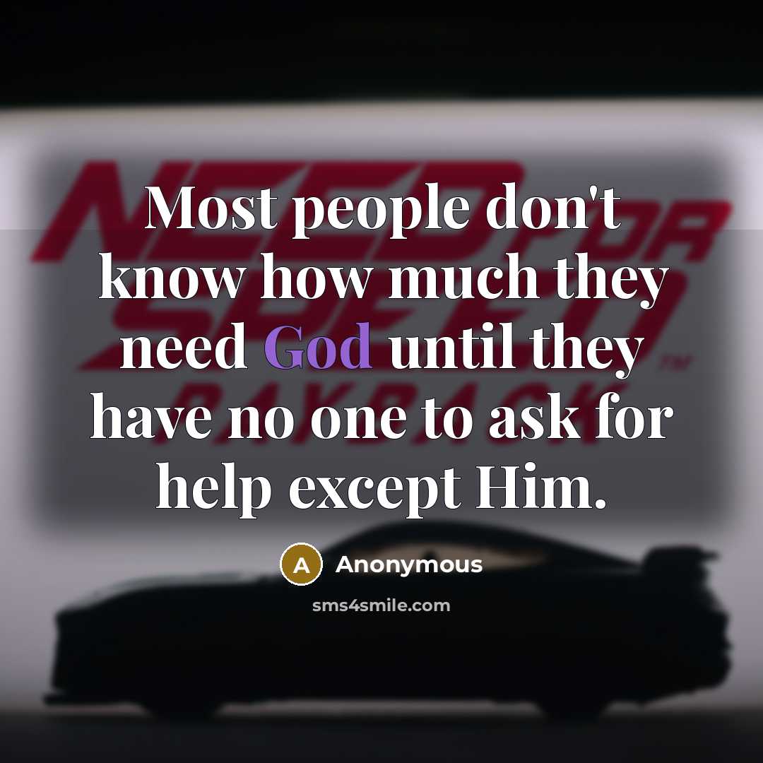 “Most people don't know how much they need God until they have no one to ask for help except Him.” quote by Anonymous