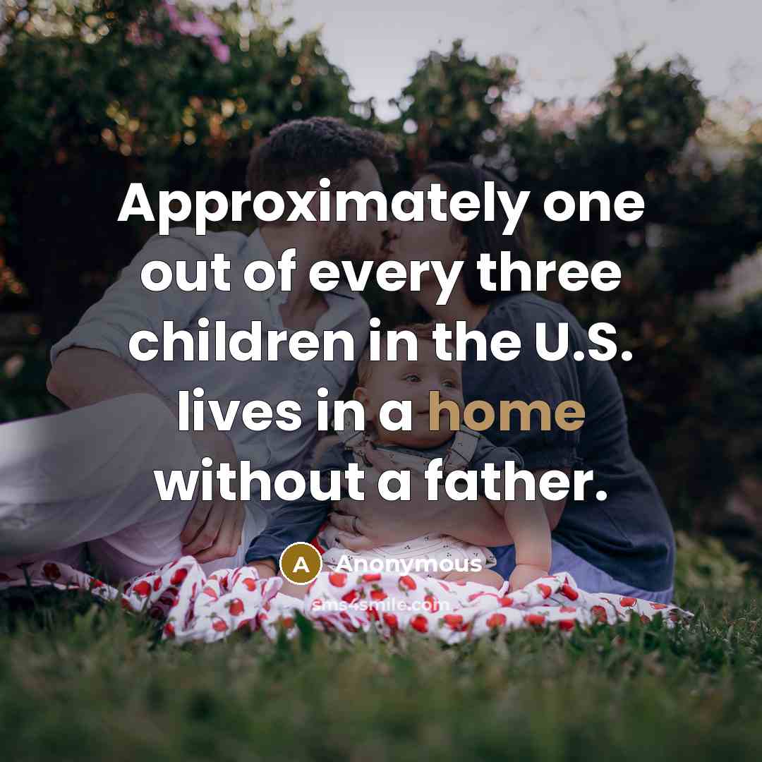 “Approximately one out of every three children in the U.S. lives in a home without a father.” quote by Anonymous