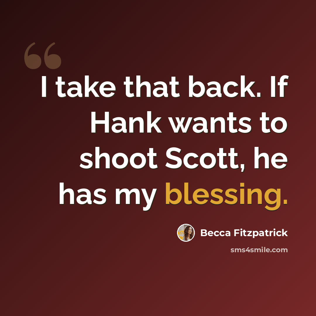 “I take that back. If Hank wants to shoot Scott, he has my blessing.” quote by Becca Fitzpatrick