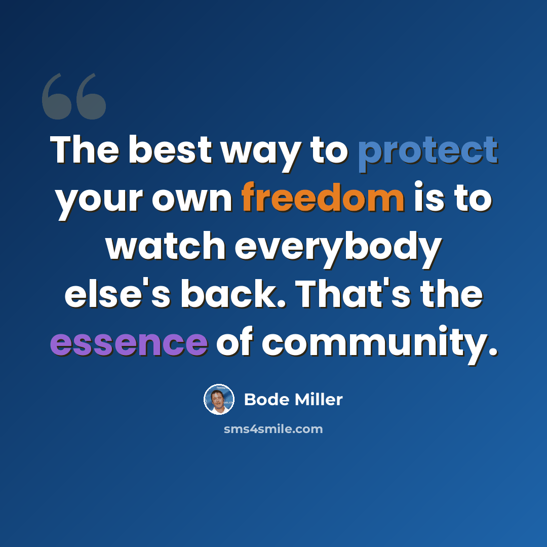 “The best way to protect your own freedom is to watch everybody else's back. That's the essence of community.” quote by Bode Miller