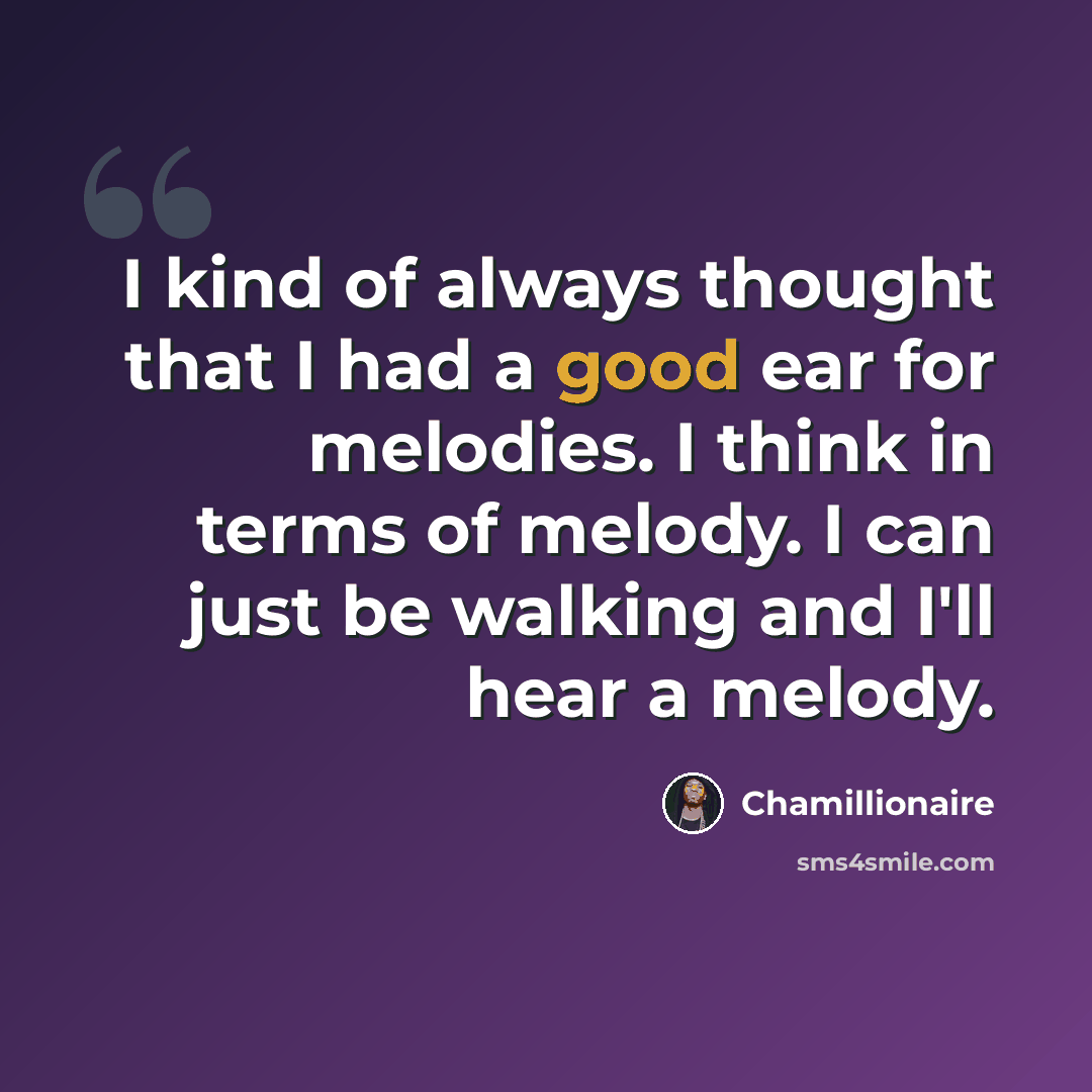 “I kind of always thought that I had a good ear for melodies. I think in terms of melody. I can just be walking and I'll hear a melody.” quote by Chamillionaire