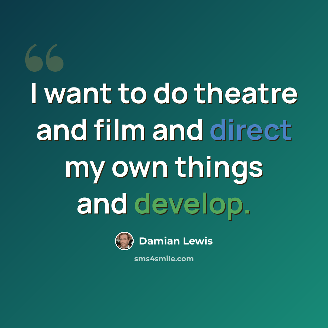 “I want to do theatre and film and direct my own things and develop.” quote by Damian Lewis