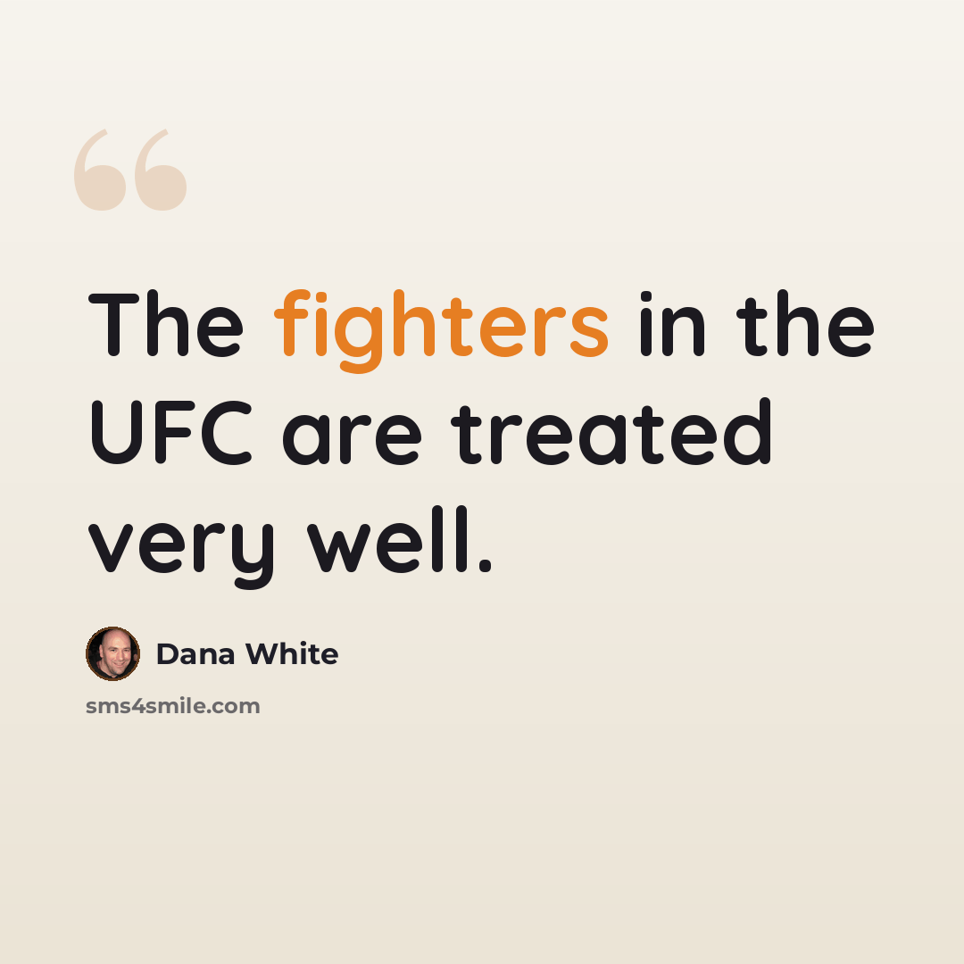 “The fighters in the UFC are treated very well.” quote by Dana White