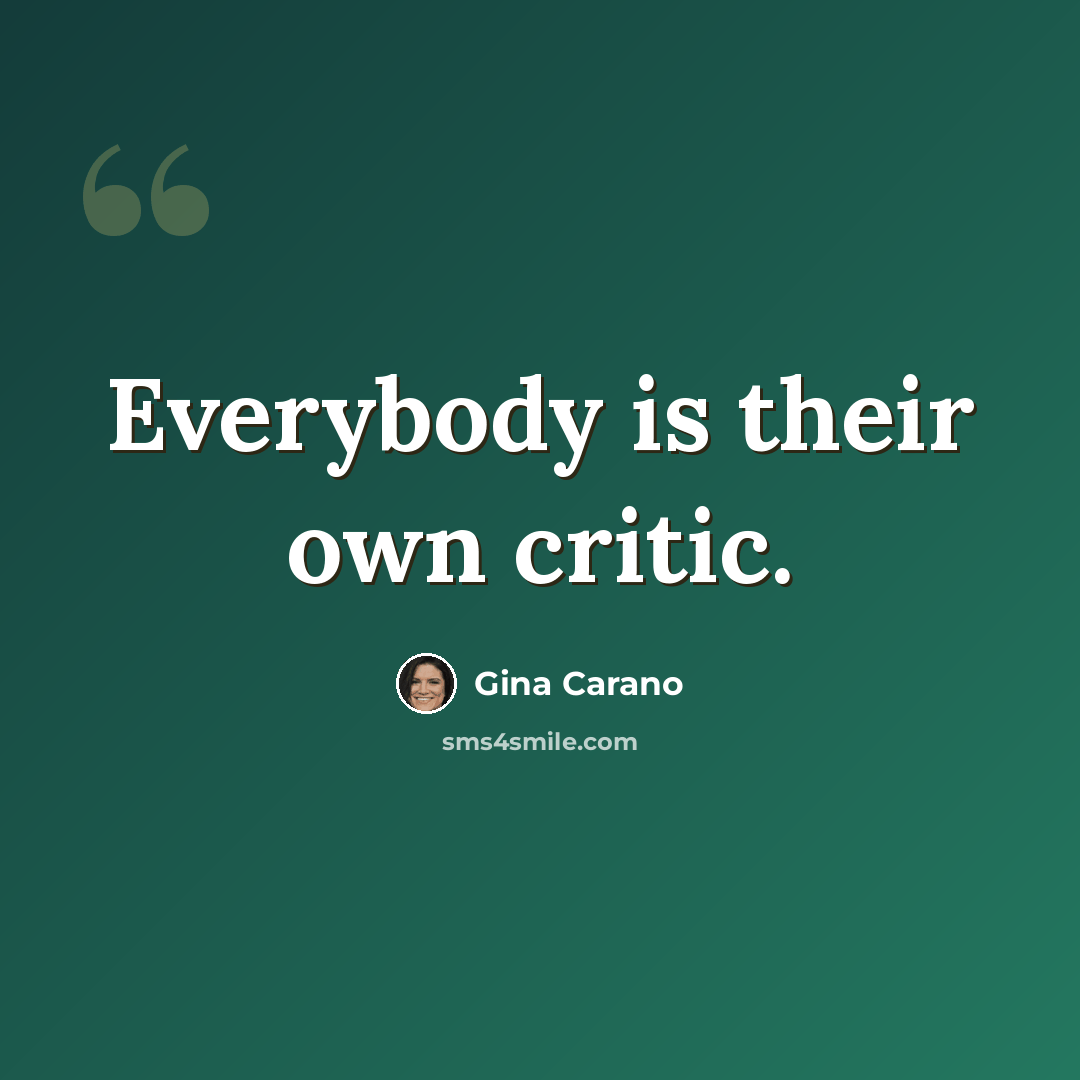 “Everybody is their own critic.” quote by Gina Carano