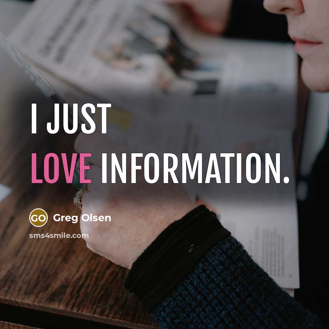 “I just love information.” quote by Greg Olsen
