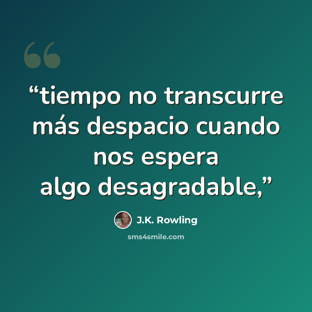 “tiempo no transcurre más despacio cuando nos espera algo desagradable,” quote by J.K. Rowling