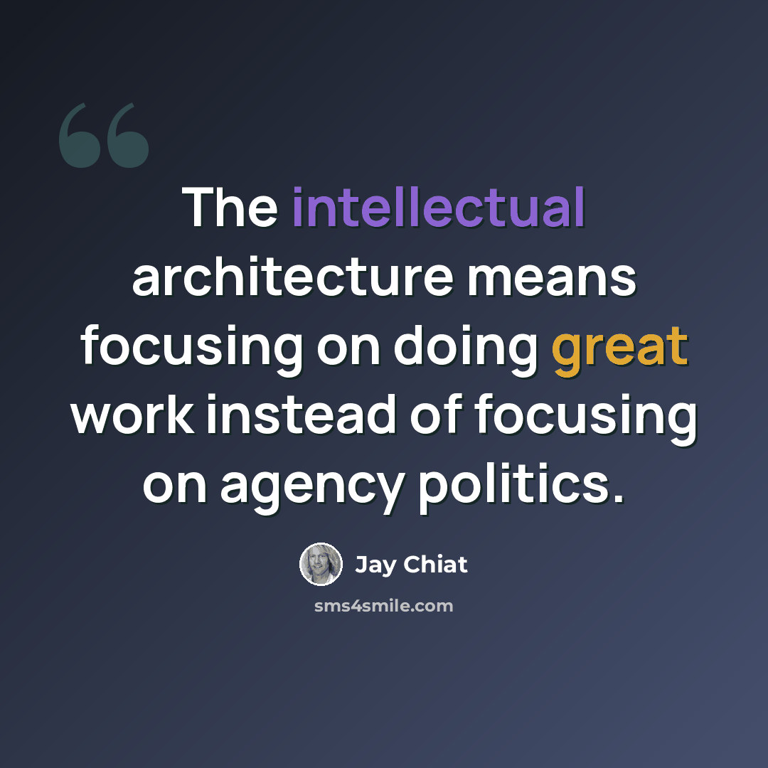 “The intellectual architecture means focusing on doing great work instead of focusing on agency politics.” quote by Jay Chiat