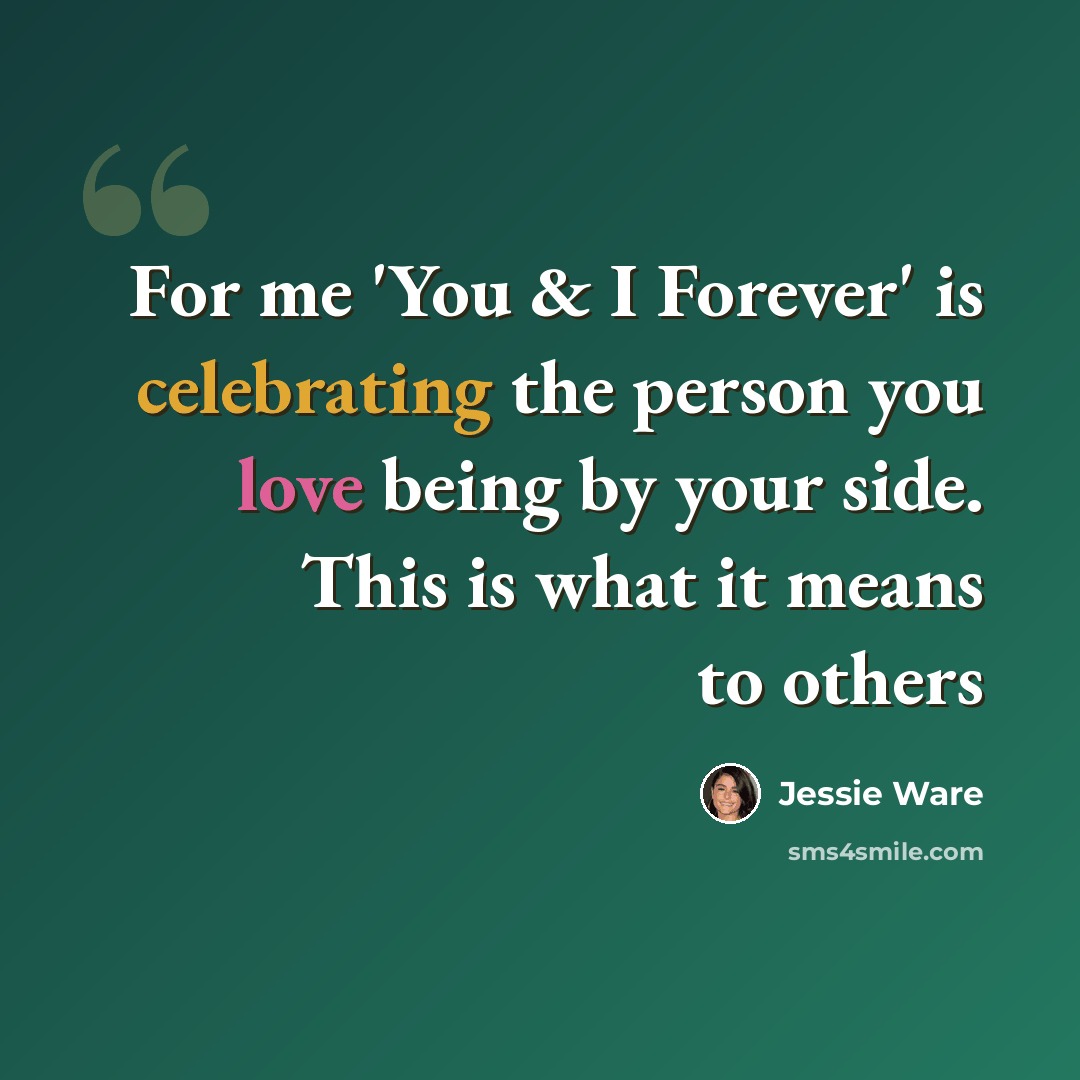 “For me 'You & I Forever' is celebrating the person you love being by your side. This is what it means to others” quote by Jessie Ware
