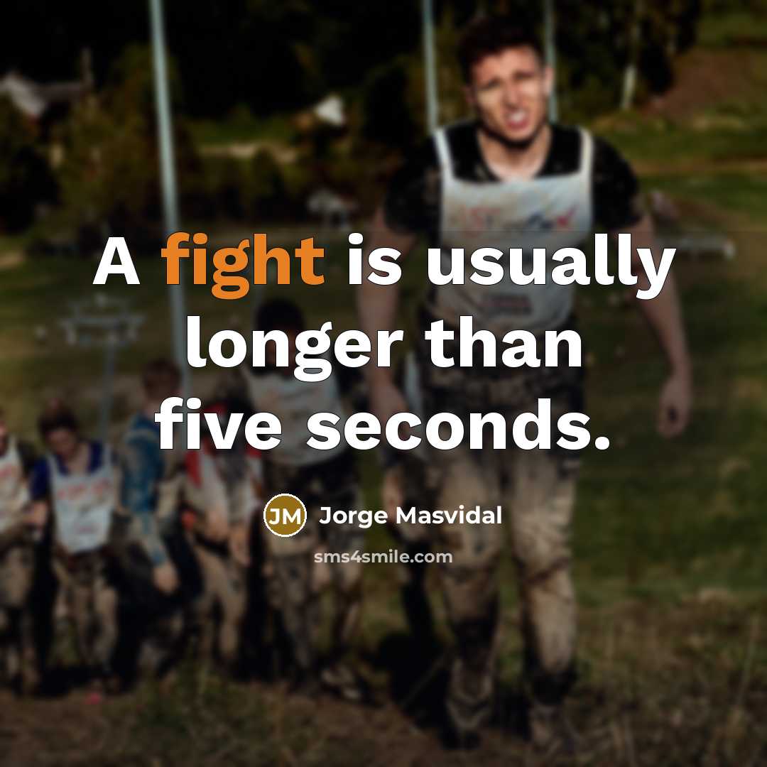 “A fight is usually longer than five seconds.” quote by Jorge Masvidal