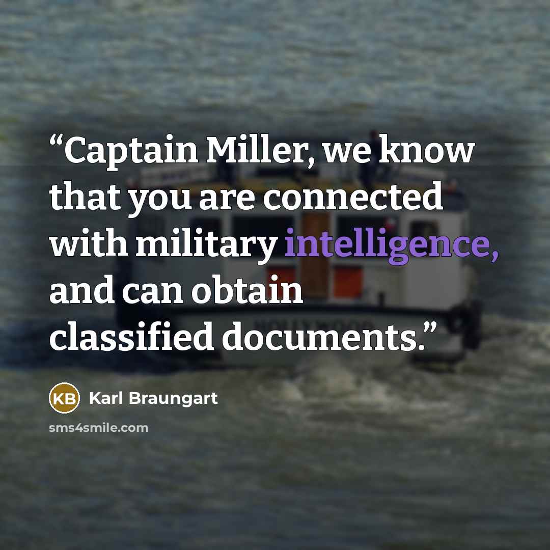 “Captain Miller, we know that you are connected with military intelligence, and can obtain classified documents.” quote by Karl Braungart