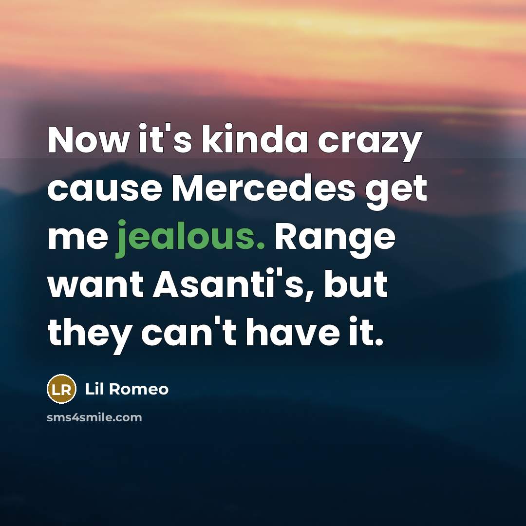 “Now it's kinda crazy cause Mercedes get me jealous. Range want Asanti's, but they can't have it.” quote by Lil Romeo