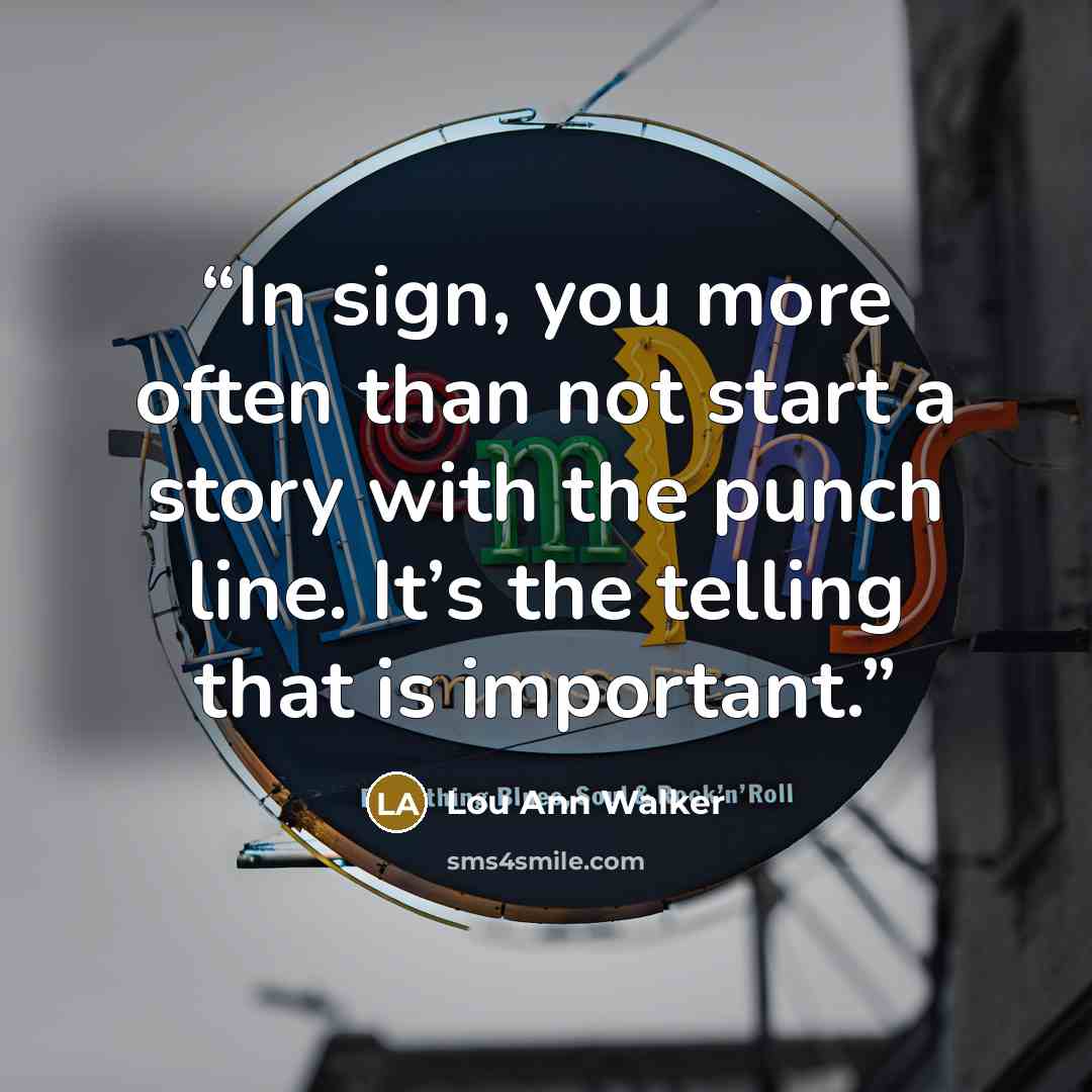 “In sign, you more often than not start a story with the punch line. It’s the telling that is important.” quote by Lou Ann Walker