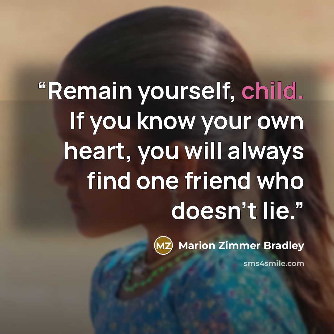 “Remain yourself, child. If you know your own heart, you will always find one friend who doesn't lie.” quote by Marion Zimmer Bradley
