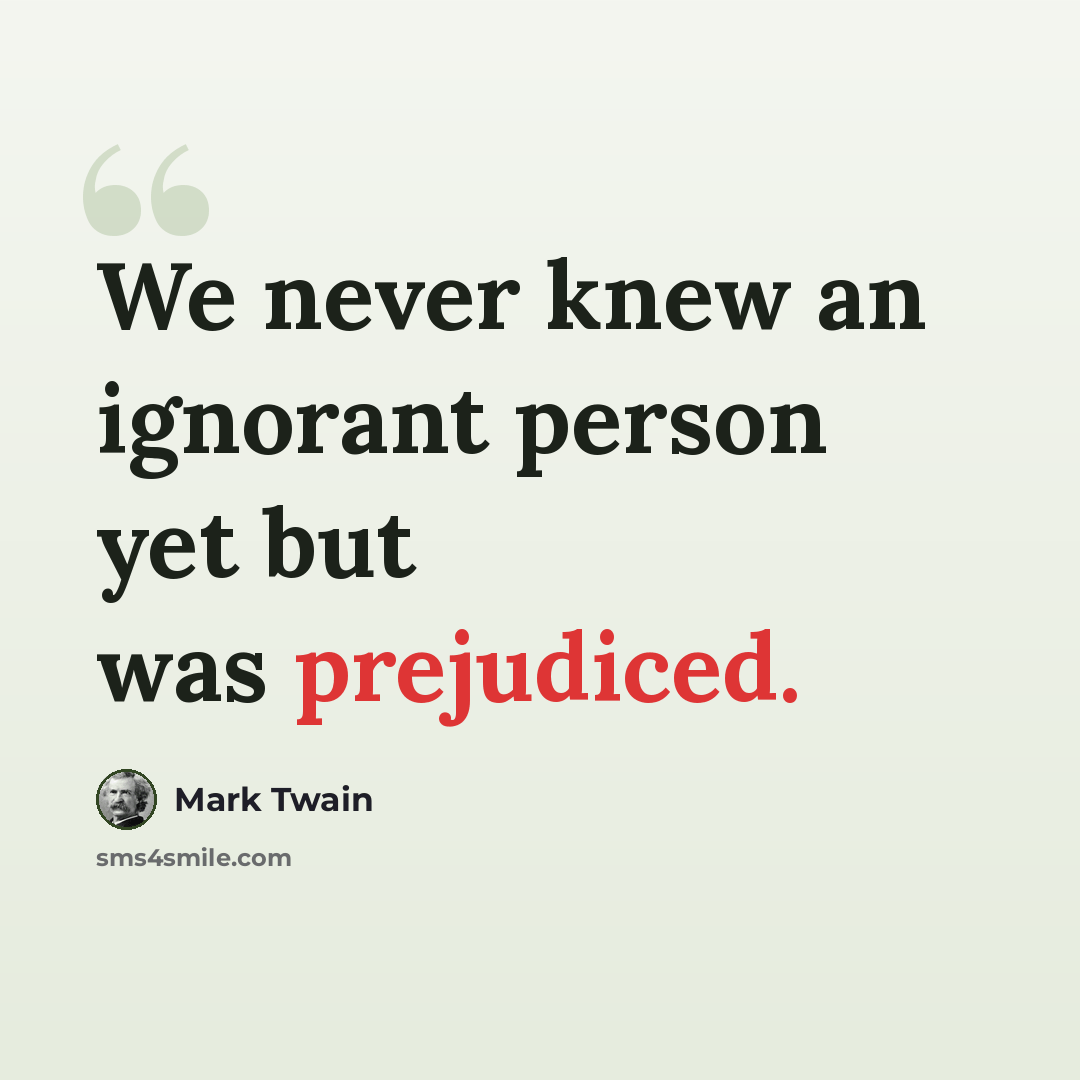 “We never knew an ignorant person yet but was prejudiced.” quote by Mark Twain