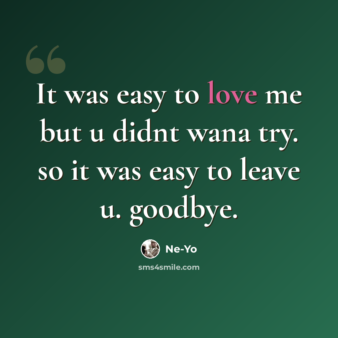 “It was easy to love me but u didnt wana try. so it was easy to leave u. goodbye.” quote by Ne-yo