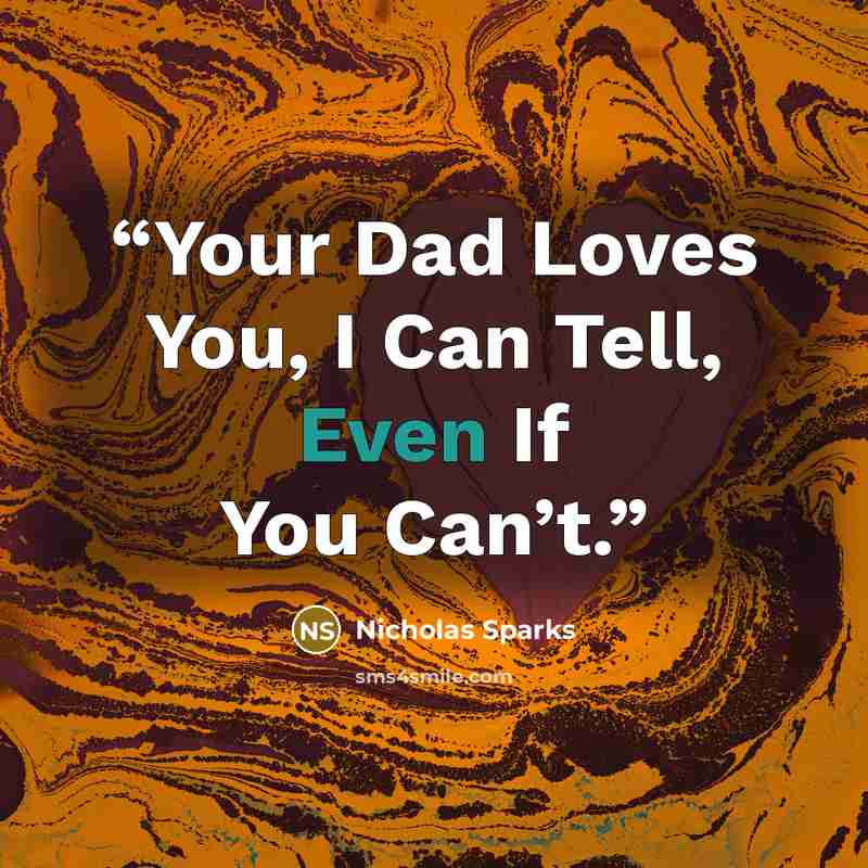 “Your Dad Loves You, I Can Tell, Even If You Can’t.” quote by Nicholas Sparks