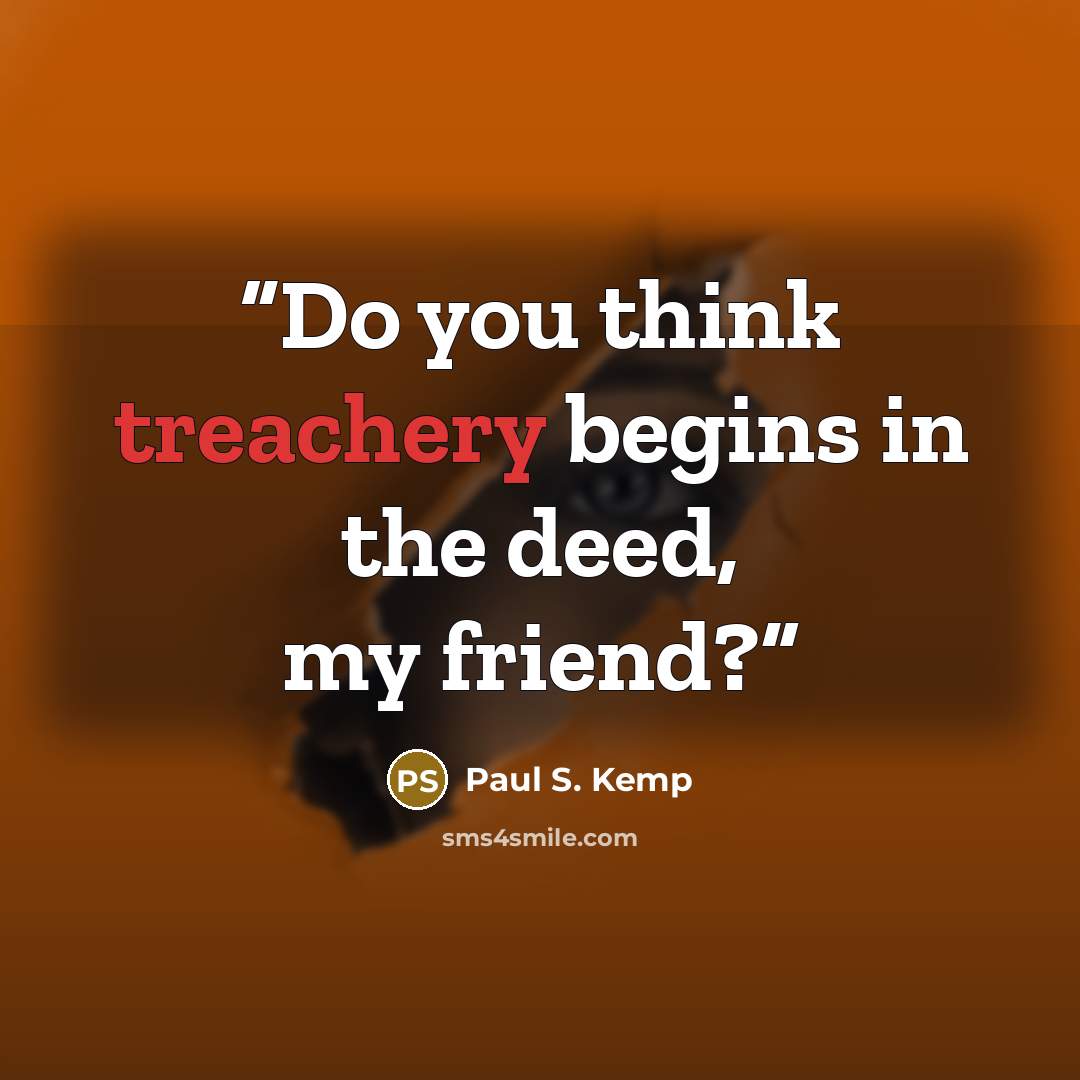 “Do you think treachery begins in the deed, my friend?” quote by Paul S. Kemp