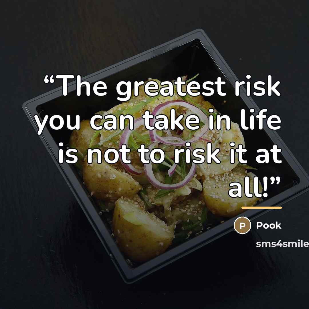 “The greatest risk you can take in life is not to risk it at all!” quote by Pook