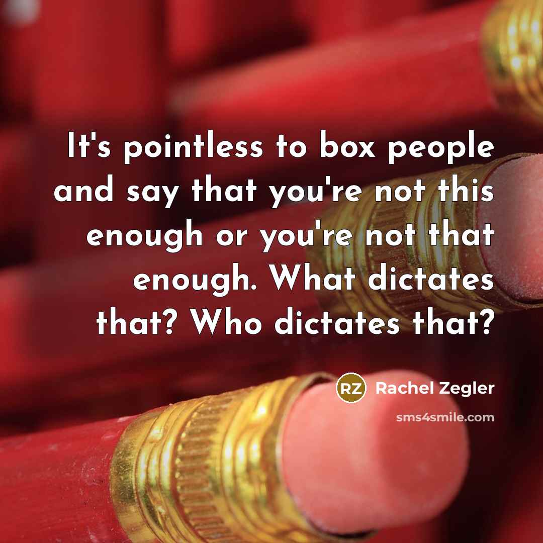 “It's pointless to box people and say that you're not this enough or you're not that enough. What dictates that? Who dictates that?” quote by Rachel Zegler