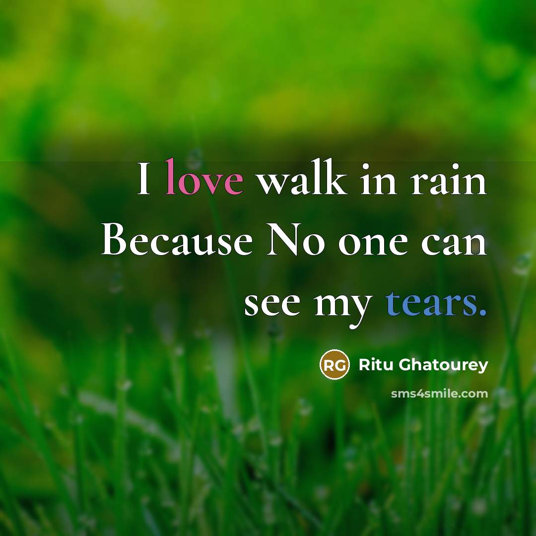 “I love walk in rain Because No one can see my tears.” quote by Ritu Ghatourey