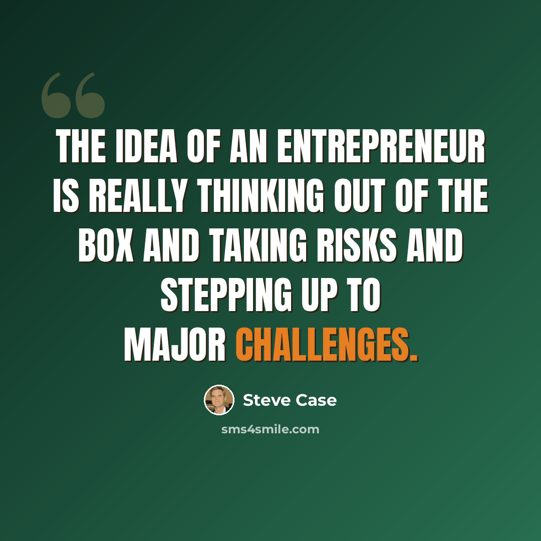 “The idea of an entrepreneur is really thinking out of the box and taking risks and stepping up to major challenges.” quote by Steve Case