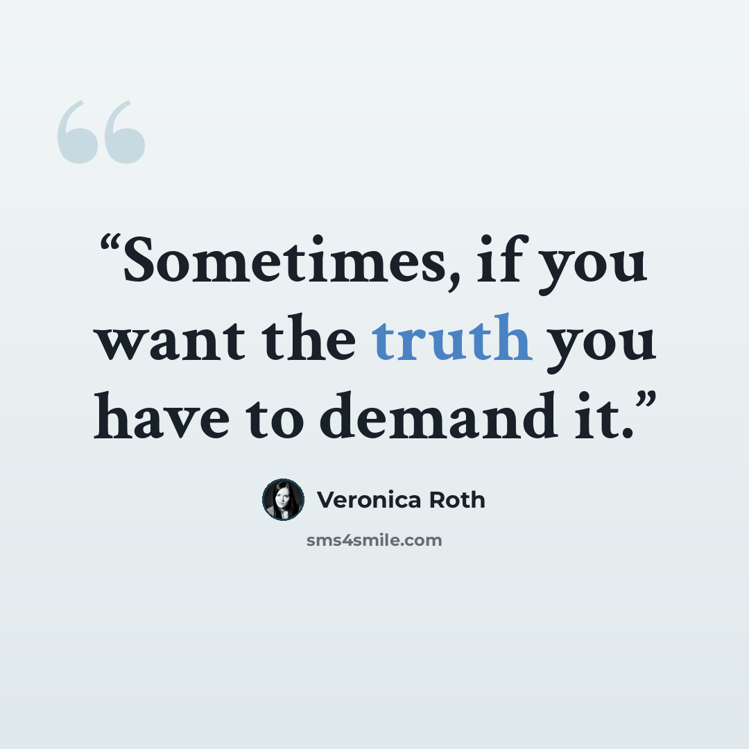 “Sometimes, if you want the truth you have to demand it.” quote by Veronica Roth