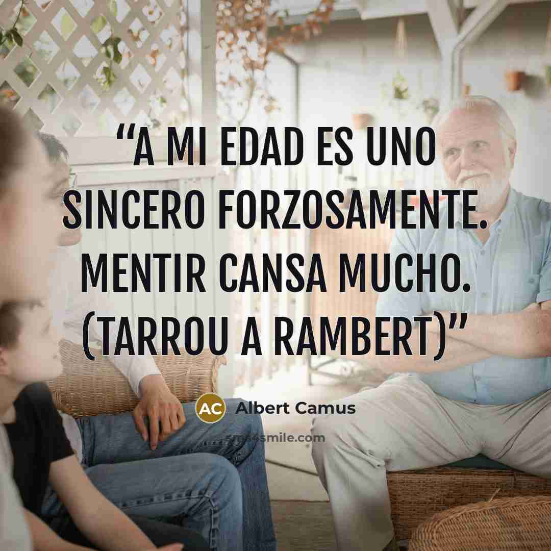 “A mi edad es uno sincero forzosamente. Mentir cansa mucho. (Tarrou a Rambert)” quote by Albert Camus