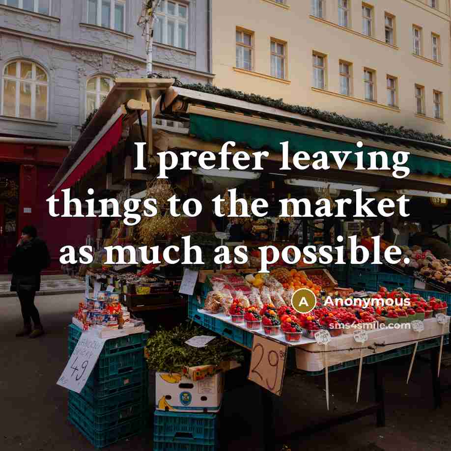 “I prefer leaving things to the market as much as possible.” quote by Anonymous