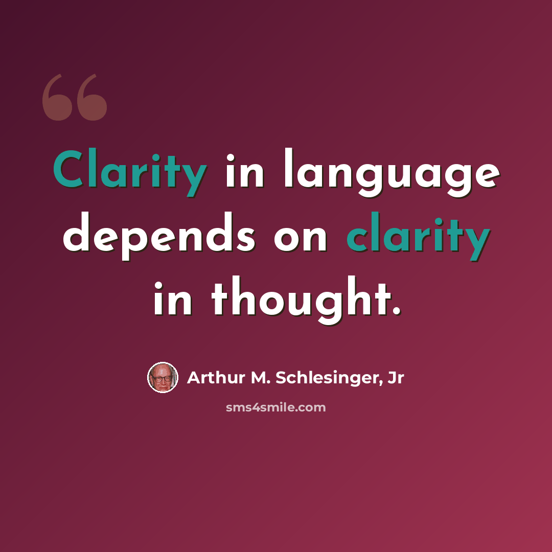 “Clarity in language depends on clarity in thought.” quote by Arthur M. Schlesinger, Jr