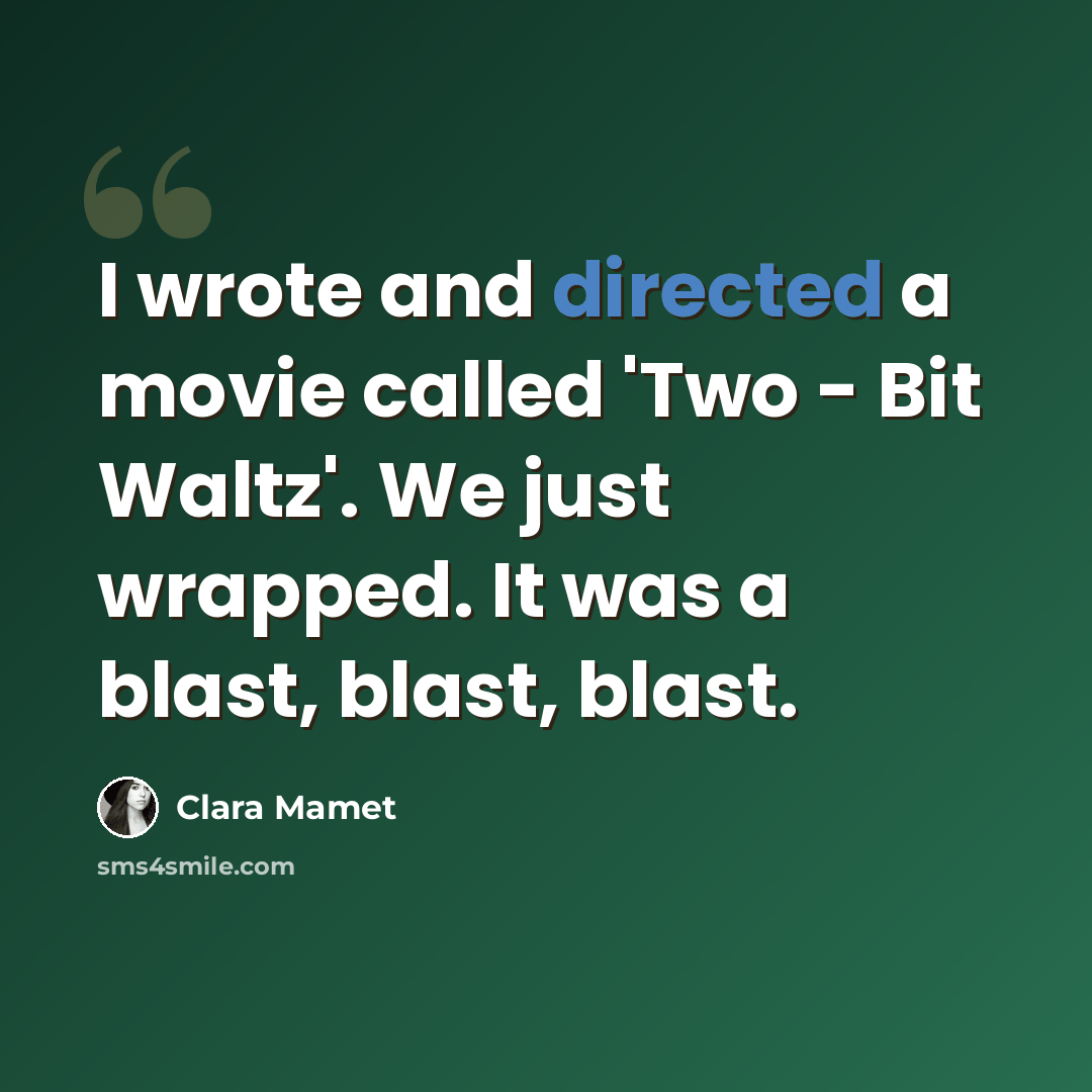 “I wrote and directed a movie called 'Two - Bit Waltz'. We just wrapped. It was a blast, blast, blast.” quote by Clara Mamet