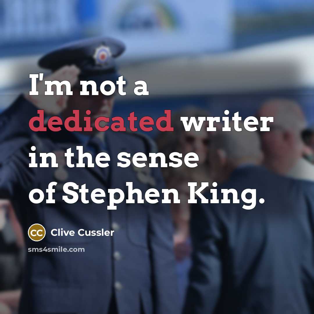 “I'm not a dedicated writer in the sense of Stephen King.” quote by Clive Cussler