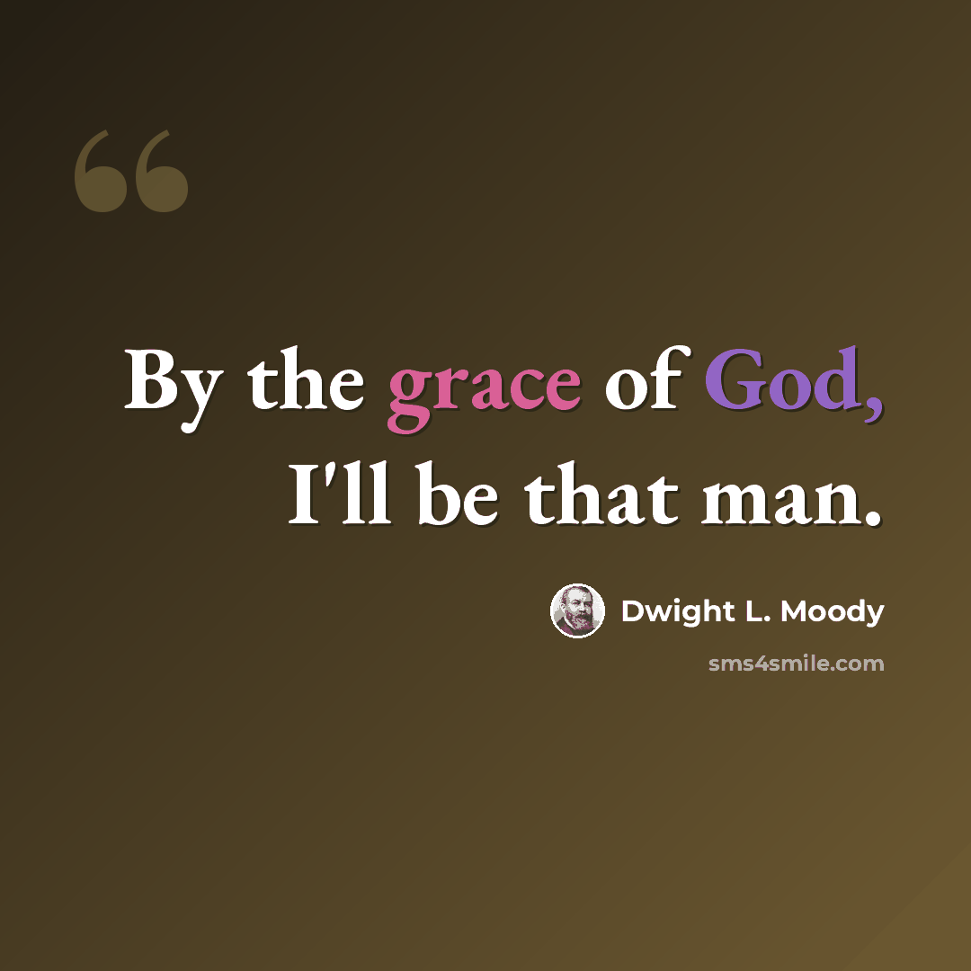 “By the grace of God, I'll be that man.” quote by Dwight L. Moody