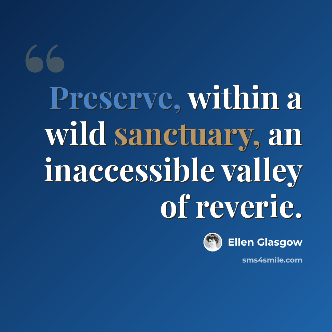 “Preserve, within a wild sanctuary, an inaccessible valley of reverie.” quote by Ellen Glasgow