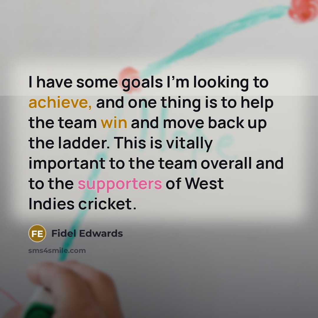 “I have some goals I'm looking to achieve, and one thing is to help the team win and move back up the ladder. This is vitally important to the team overall and to the supporters of West Indies cricket.” quote by Fidel Edwards