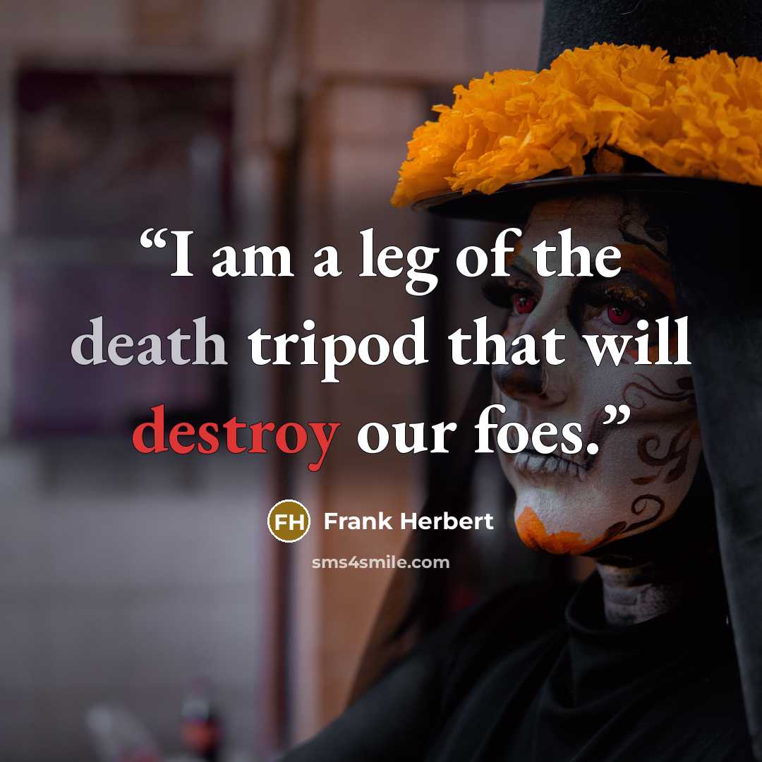 “I am a leg of the death tripod that will destroy our foes.” quote by Frank Herbert