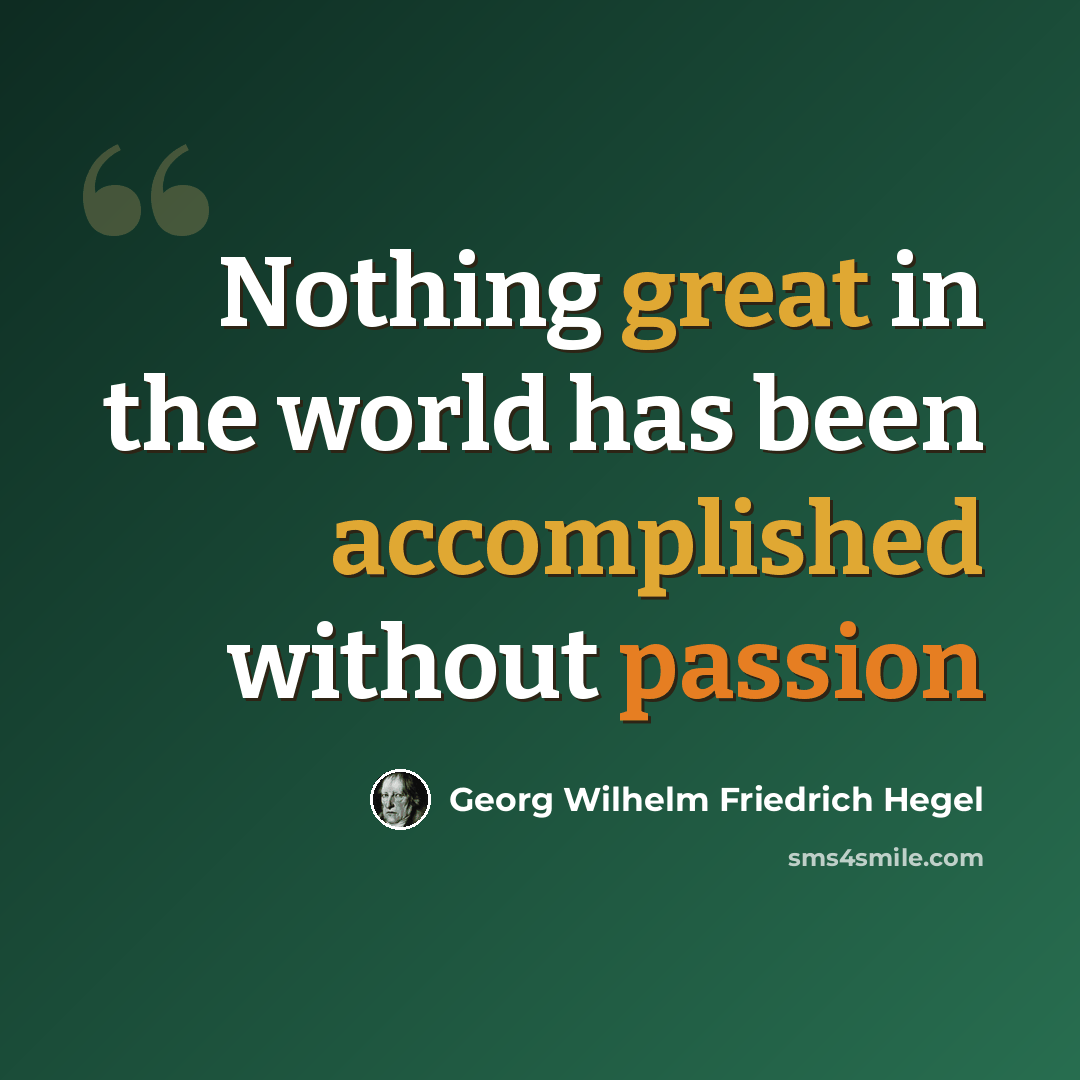 “Nothing great in the world has been accomplished without passion” quote by Georg Wilhelm Friedrich Hegel