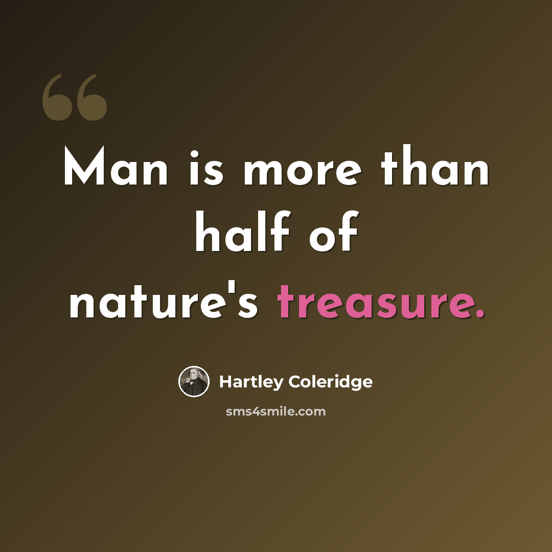 “Man is more than half of nature's treasure.” quote by Hartley Coleridge