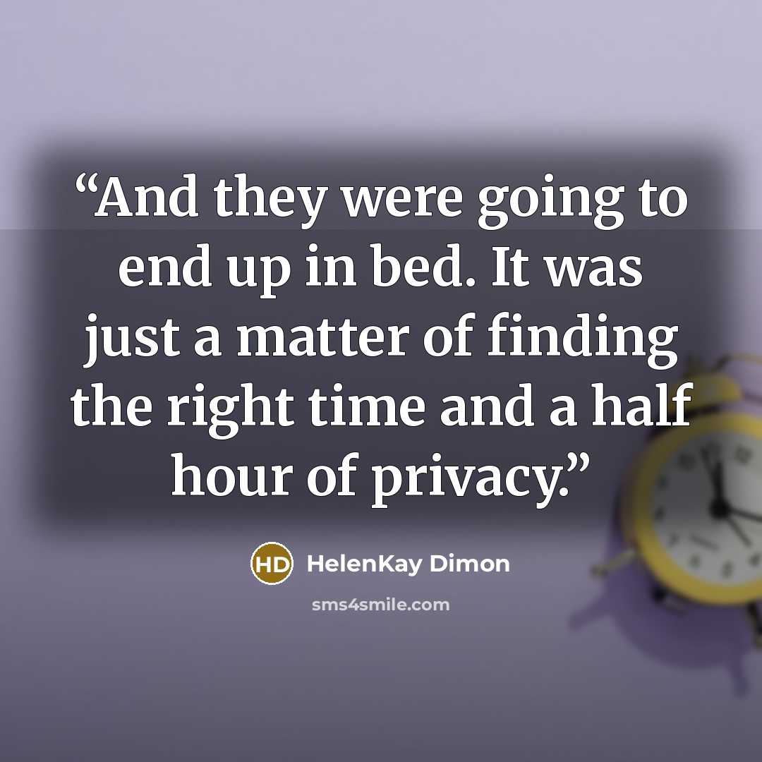 “And they were going to end up in bed. It was just a matter of finding the right time and a half hour of privacy.” quote by HelenKay Dimon