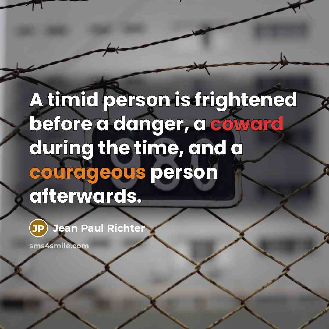 “A timid person is frightened before a danger, a coward during the time, and a courageous person afterwards.” quote by Jean Paul Richter