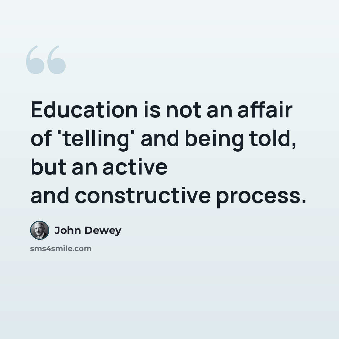 “Education is not an affair of 'telling' and being told, but an active and constructive process.” quote by John Dewey