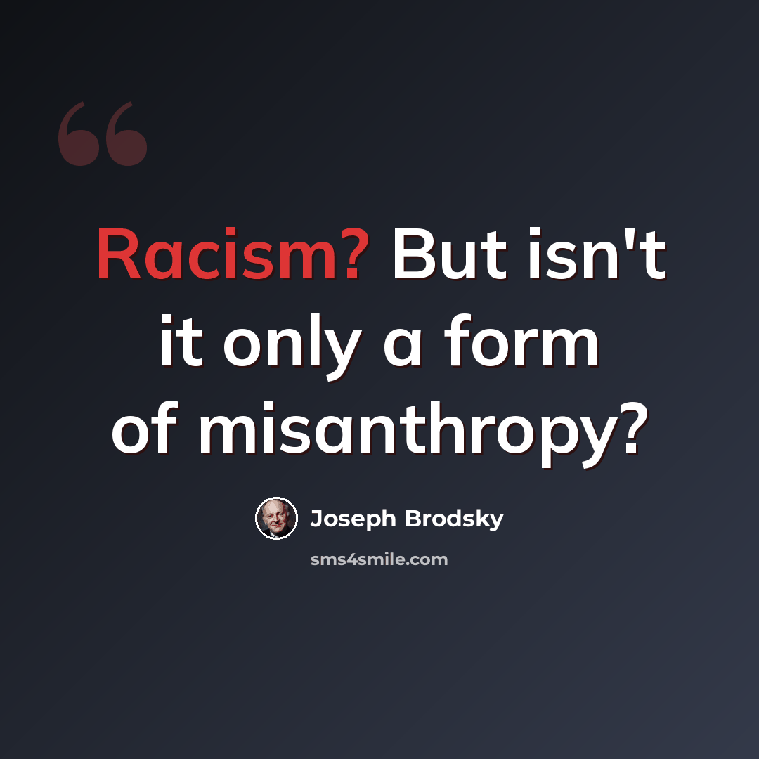 “Racism? But isn't it only a form of misanthropy?” quote by Joseph Brodsky