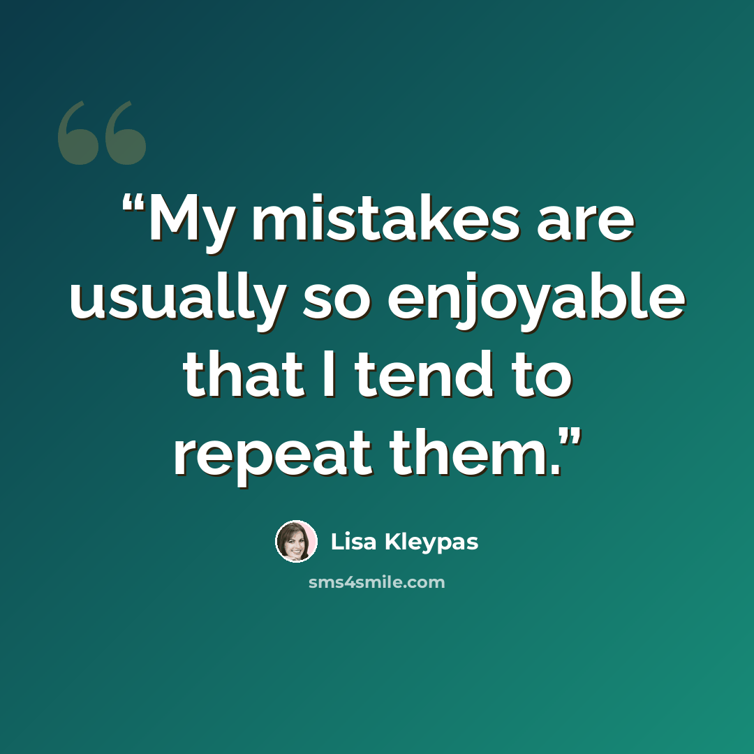 “My mistakes are usually so enjoyable that I tend to repeat them.” quote by Lisa Kleypas
