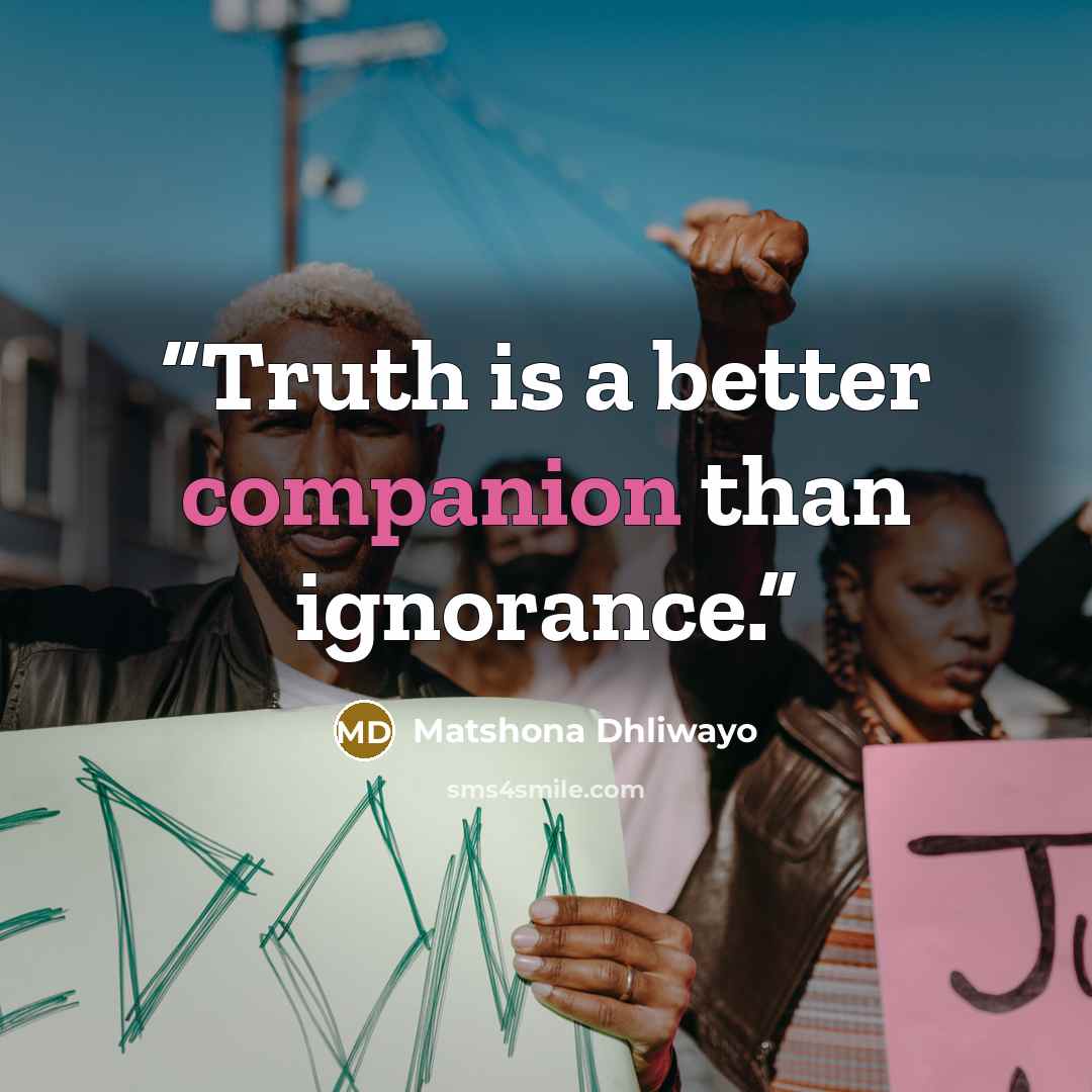 “Truth is a better companion than ignorance.” quote by Matshona Dhliwayo